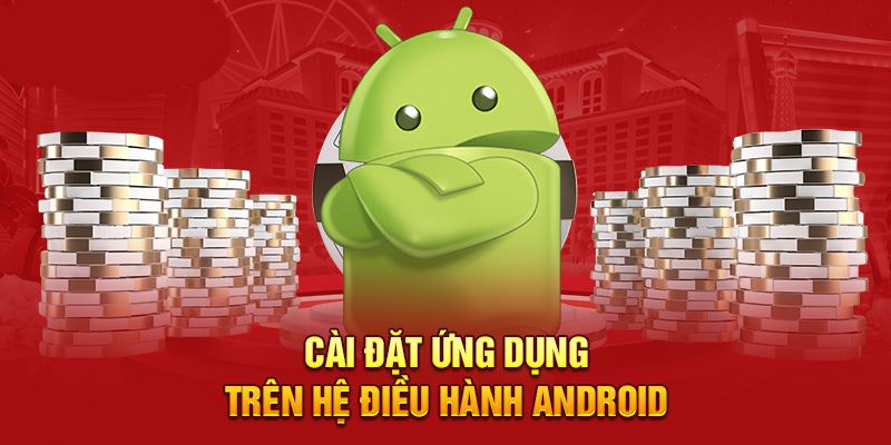 Dễ dàng tải và cài đặt trên điện thoại Android