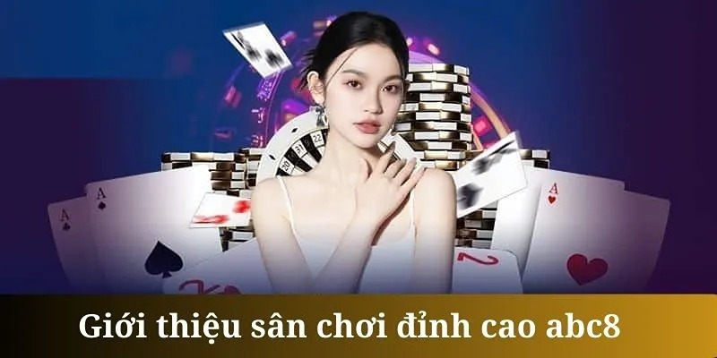 Giới thiệu ABC8 - Địa điểm cá cược đỉnh cao hàng đầu