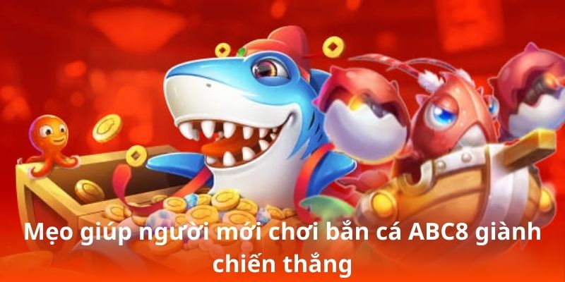 Mẹo giúp người mới chơi bắn cá ABC8 giành chiến thắng